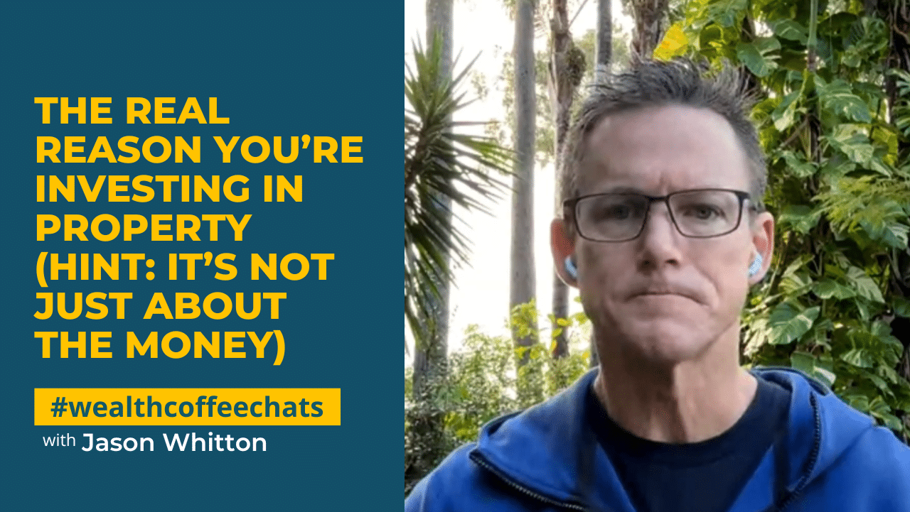 Jason Whitton - The Real Reason You’re Investing in Property (Hint: It’s Not Just About the Money)
